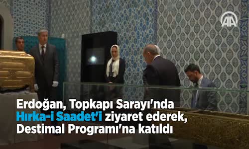 Erdoğan,  Hırka-i Saadet'i Ziyaret Ederek  Destimal Programı'na Katıldı