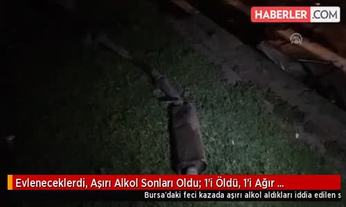 Evleneceklerdi, Aşırı Alkol Sonları Oldu: 1'i Öldü, 1'i Ağır Yaralandı