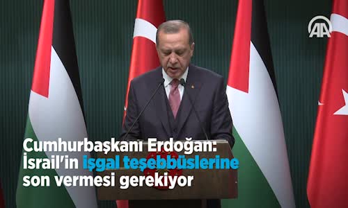 Cumhurbaşkanı Erdoğan  İsrail'in İşgal Teşebbüslerine Son Vermesi Gerekiyor 