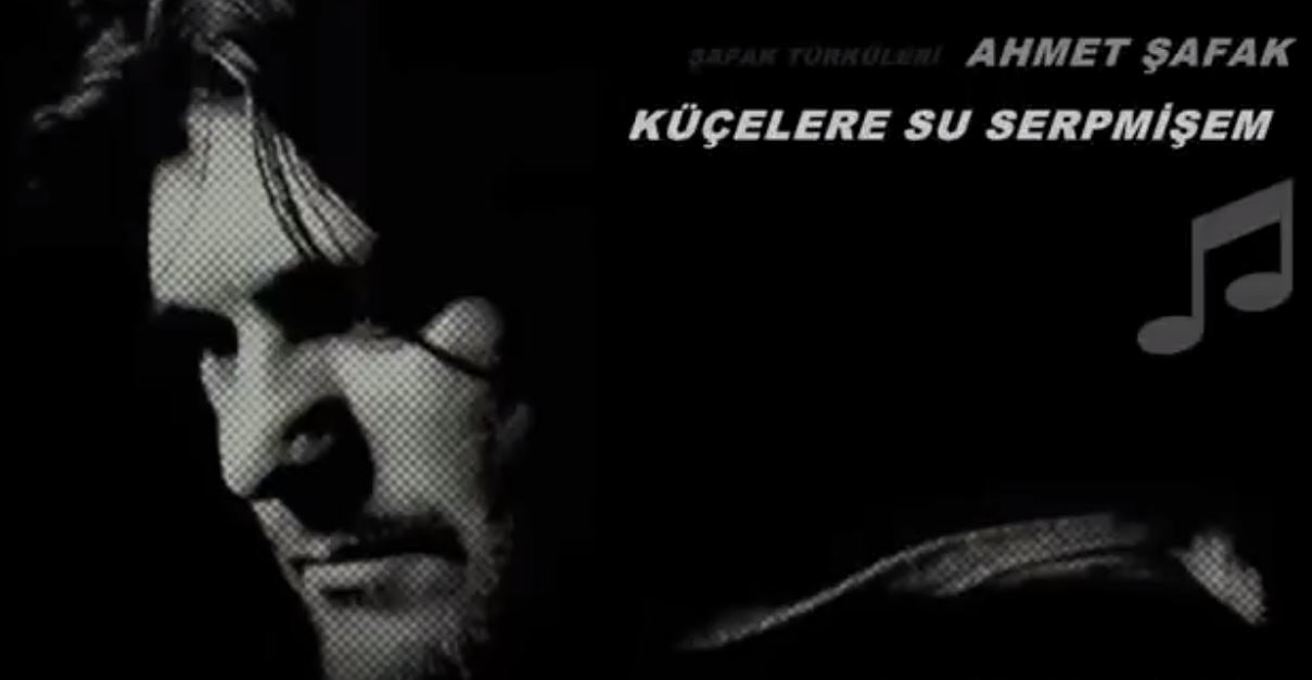 Ahmet Şafak   Küçelere Su Serpmişem 