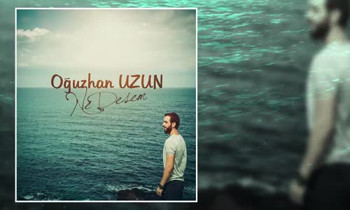 Oğuzhan Uzun  Ne Desem 