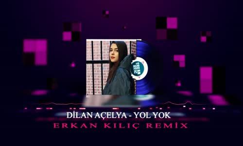 Dilan Açelya - Yol Yok ( Erkan KILIÇ Remix ) 
