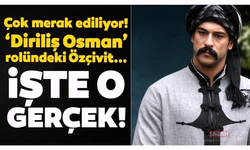 Herkes Merak Ediyor Diriliş Osmanın Başrolündeki İsim Burak Özçivit Hakkındaki O Gerçek