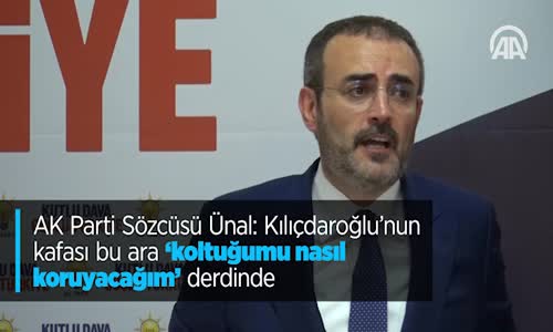AK Parti Sözcüsü Ünal: Kılıçdaroğlu'nun Kafası Bu Ara 'Koltuğumu Nasıl Koruyacağım' Derdinde