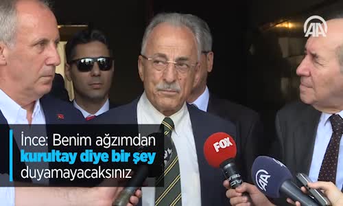 İnce: Benim Ağzımdan Kurultay Diye Bir Şey Duyamayacaksınız