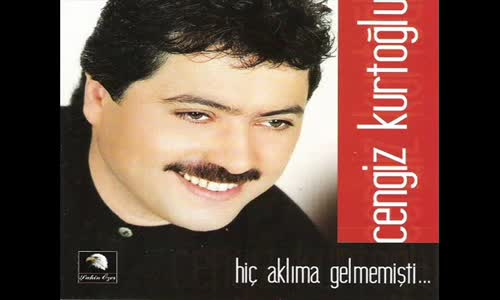 Cengiz Kurtoğlu - Hiç Aklıma Gelmemişti