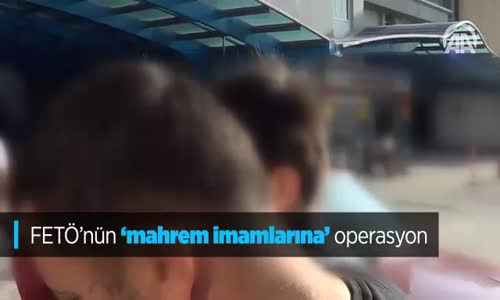 FETÖ'nün 'Mahrem İmamlarına' Operasyon