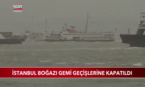 İstanbul Boğazı Gemi Geçişlerine Kapatıldı 