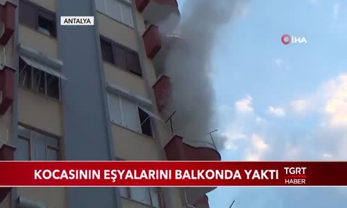 Kocasının Eşyalarını Balkonda Yaktı