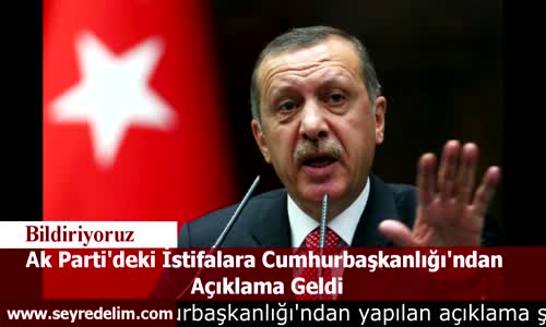 Ak Parti'deki İstifalara Cumhurbaşkanlığı'ndan  Açıklama Geldi