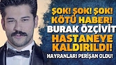  Burak Özçivit Hastaneye Kaldırıldı