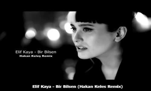 Elif Kaya - Bir Bilebilsen Hakan Keleş Remix
