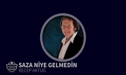  Recep Aktuğ  Saza Niye Gelmedin