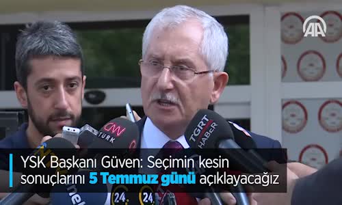 YSK Başkanı Güven: Seçimin Kesin Sonuçlarını 5 Temmuz Günü Açıklayacağız