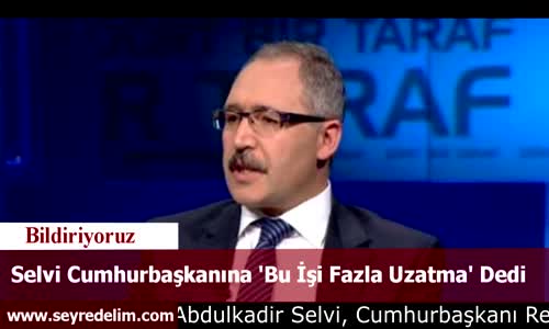 Selvi Cumhurbaşkanına 'Bu İşi Fazla Uzatma' Dedi