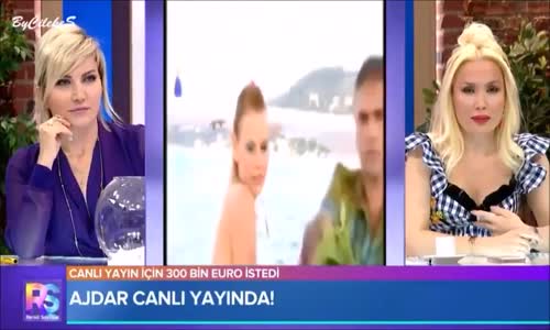  Ajdar Canlı Yayına Çıkmak İçin 300 Bin Euro istedi