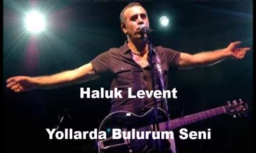 Yollarda Bulurum Seni  - Haluk Levent