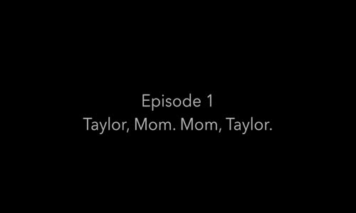 Episode 1   Mum, Taylor, Taylor, Mum