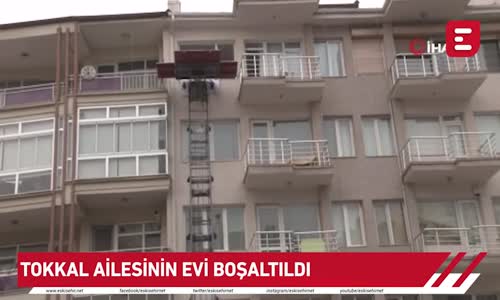 Tokkal ailesinin evi boşaltıldı
