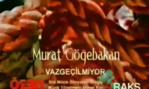 Murat Göğebakan - Vazgeçilmiyor Dinle 