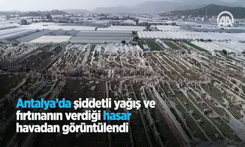 Antalya’da Şiddetli Yağış ve Fırtınanın Verdiği Hasar Havadan Görüntülendi