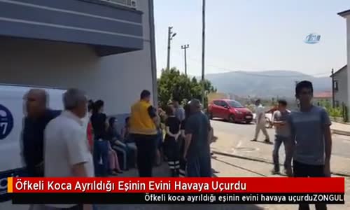 Öfkeli Koca Ayrıldığı Eşinin Evini Havaya Uçurdu