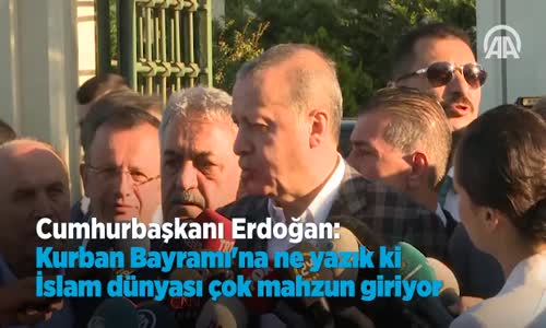 Cumhurbaşkanı  Kurban Bayramı'na ne Yazık ki İslam Dünyası Çok Mahzun Giriyor