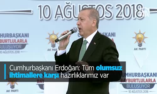 Cumhurbaşkanı Erdoğan Tüm Olumsuz İhtimallere Karşı Hazırlıklarımız Var