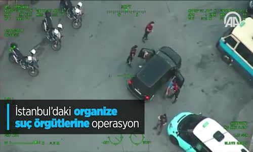 İstanbul'daki Organize Suç Örgütlerine Operasyon