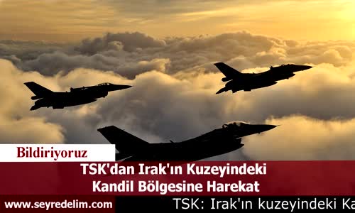 TSK'dan Irak'ın Kuzeyindeki  Kandil Bölgesine Harekat