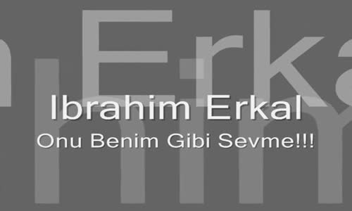 İbrahim Erkal - Onu Benim Gibi Sevme