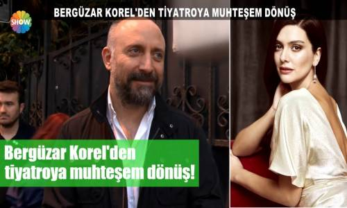 Bergüzar Korel'den Tiyatroya Muhteşem Dönüş