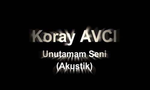 Koray AVCI - Unutamam Seni (Akustik)