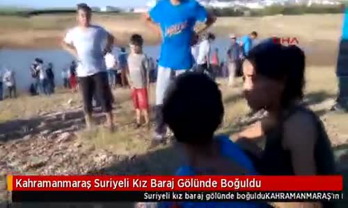 Kahramanmaraş Suriyeli Kız Baraj Gölünde Boğuldu