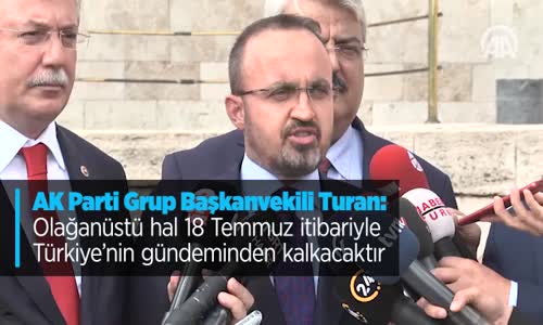 Ak Parti Grup Başkanvekili Turan  Olağanüstü Hal 18 Temmuz İtibariyle Türkiye'nin Gündeminden Kalkacaktır