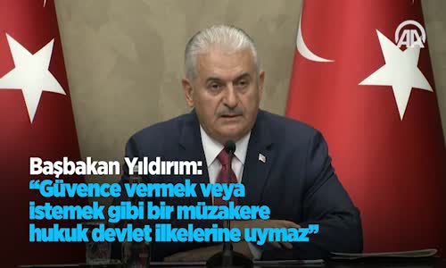 Başbakan  Güvence Vermek Veya İstemek Gibi Bir Müzakere Hukuk Devlet İlkelerine Uymaz