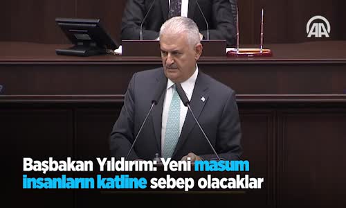 Başbakan Yıldırım Yeni Masum İnsanların Katline Sebep Olacaklar