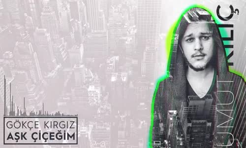 Dj Umut Kılıç Ft. Gökçe Kırgız - Aşk Çiçeğim (Remix)