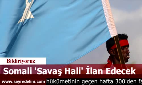 Somali 'Savaş Hali' İlan Edecek