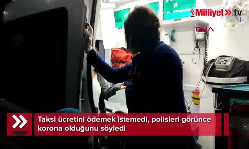 Taksi ücretini ödemek istemedi, polisleri görünce korona olduğunu söyledi