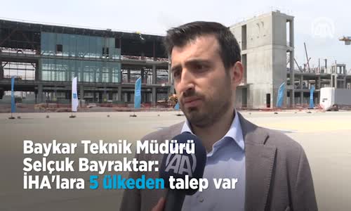 Baykar Teknik Müdürü Bayraktar  İHA'lara 5 Ülkeden Talep Var 