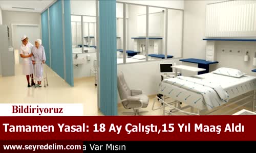 Tamamen Yasal 18 Ay Çalıştı, 15 Yıl Maaş Aldı