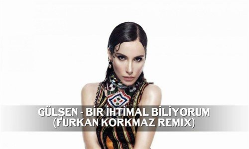 Gülşen - Bir İhtimal Biliyorum (Furkan Korkmaz Remix) 