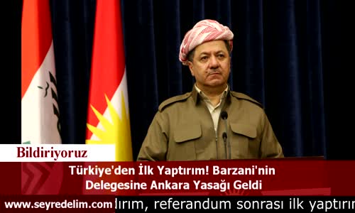 Türkiye'den İlk Yaptırım! Barzani'nin Delegesine Ankara Yasağı Geldi