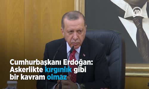 Erdoğan  Askerlikte Kırgınlık Gibi Bir Kavram Olmaz 