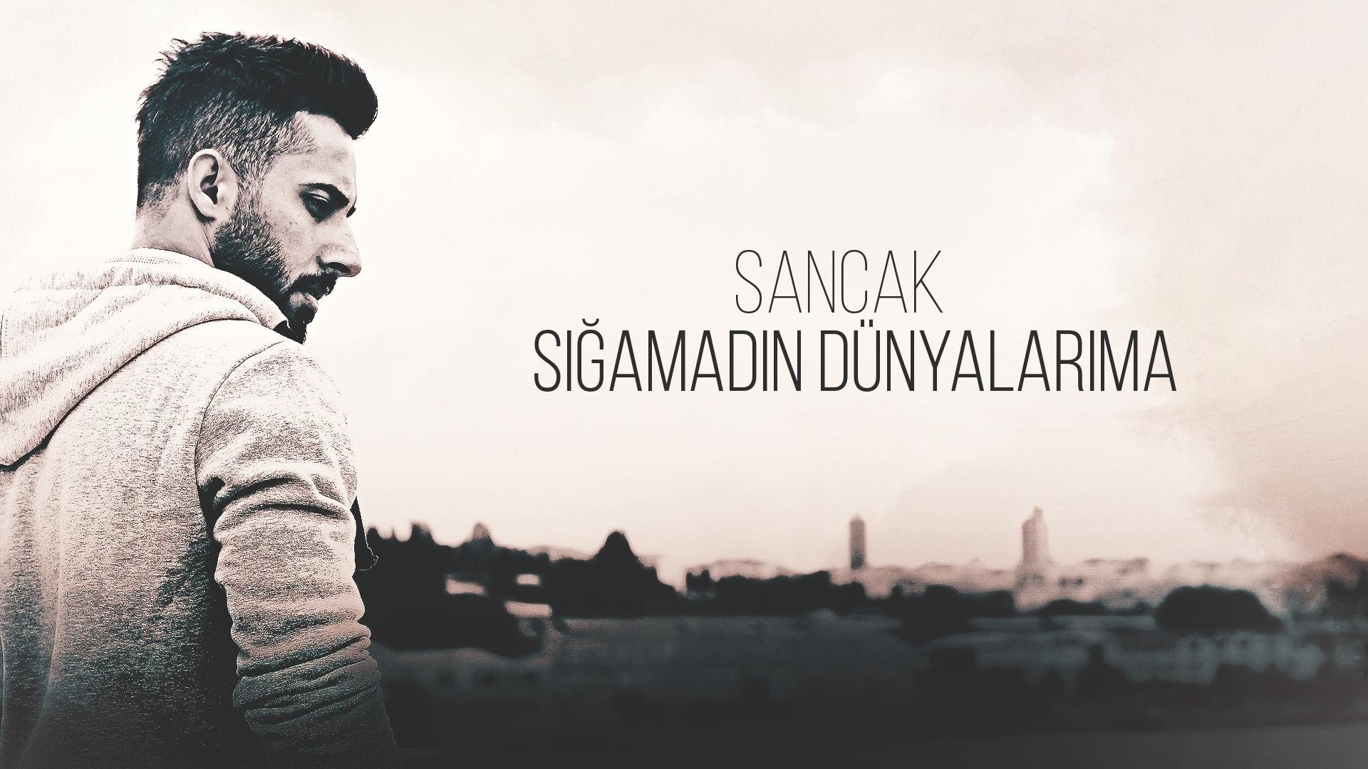 Sancak - Sığamadın Dünyalarıma