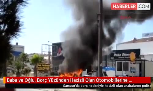 Baba ve Oğlu, Borç Yüzünden Hacizli Olan Otomobillerine Benzin Dökerek Yaktı