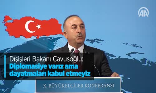 Dışişleri Bakanı Çavuşoğlu Diplomasiye Varız Ama Dayatmaları Kabul Etmeyiz