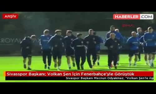 Sivasspor Başkanı: Volkan Şen İçin Fenerbahçe'yle Görüştük