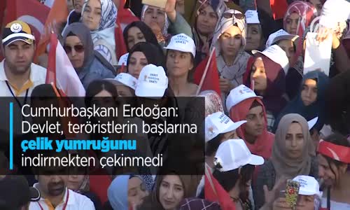 Cumhurbaşkanı Erdoğan: Devlet Teröristlerin Başlarına Çelik Yumruğunu İndirmekten Çekinmedi